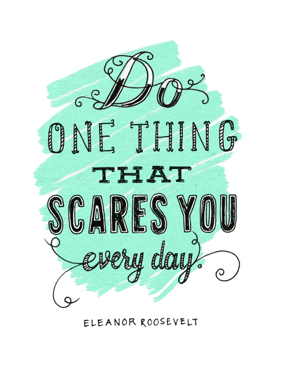 Do one thing every day that scares you